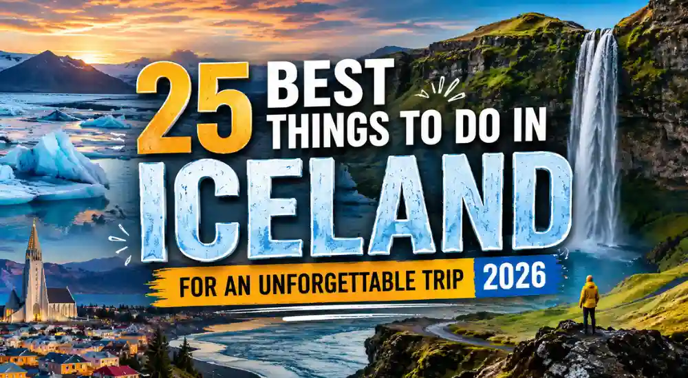 25 Best Things to Do in Iceland for an Unforgettable Trip 2026