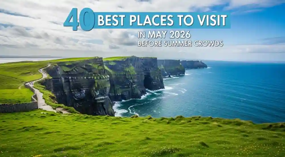 40 Best Places to Visit in May 2026 Before Summer Crowds