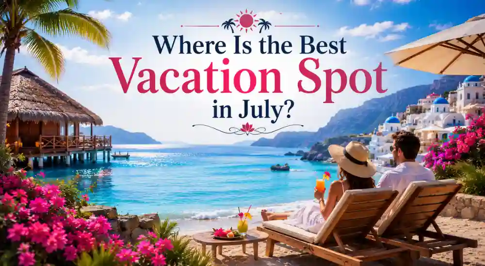 Where Is the Best Vacation Spot in July