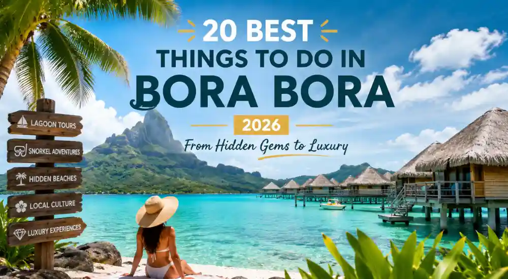 20 Best Things to Do in Bora Bora 2026 From Hidden Gems to Luxury