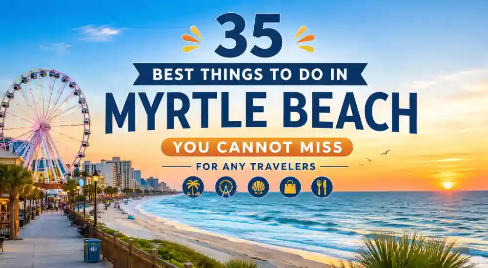 35 Best Things to Do in Myrtle Beach You Cannot Miss for Any Travelers