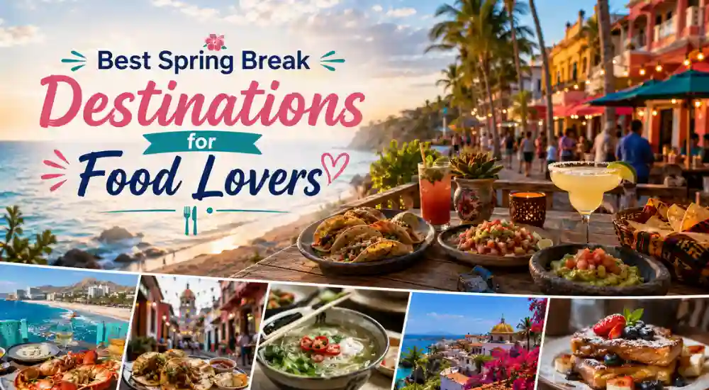 Best Spring Break Destinations for Food Lovers