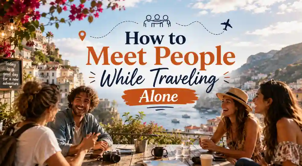 How to Meet People While Traveling Alone