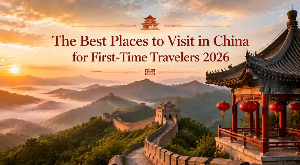 The Best Places to Visit in China for First-Time Travelers 2026