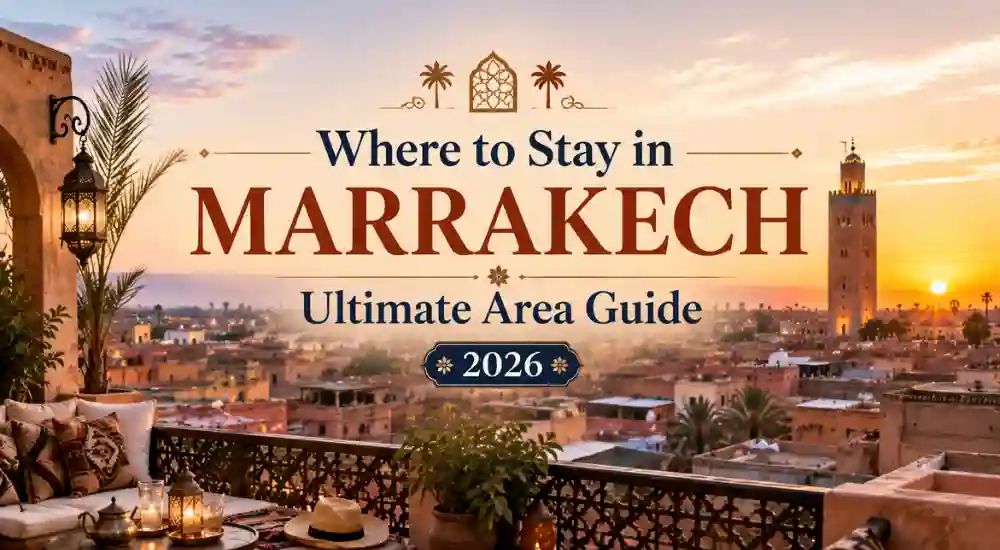 Where to Stay in Marrakech Ultimate Area Guide 2026