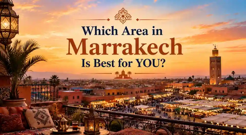 Which Area in Marrakech Is Best for YOU