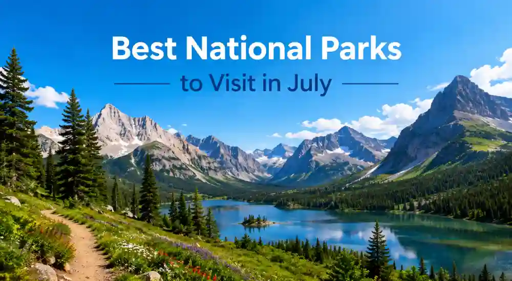 Best National Parks to Visit in July (1)