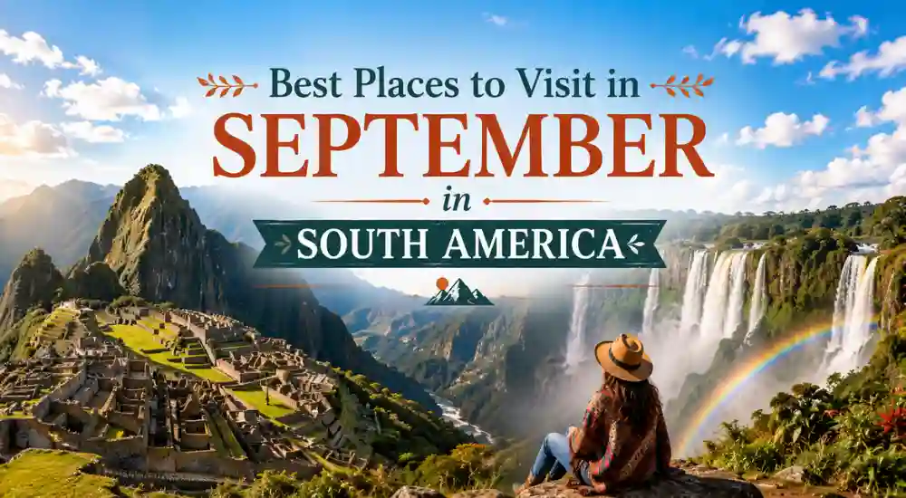 Best Places to Visit in September in South America