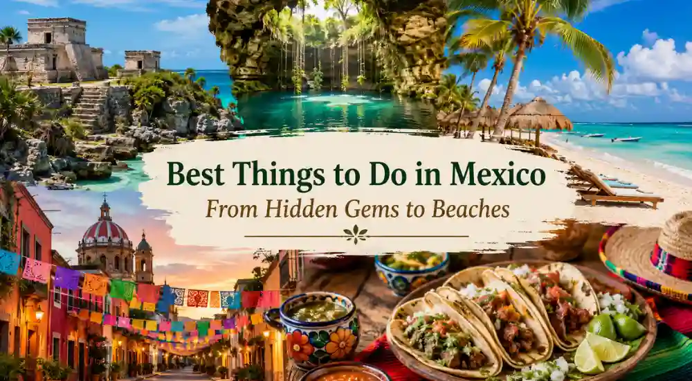 Best Things to Do in Mexico From Hidden Gems to Beaches