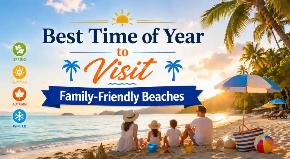 Best Time of Year to Visit Family-Friendly Beaches