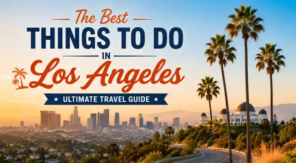 The Best Things to Do in Los Angeles Ultimate Travel Guide