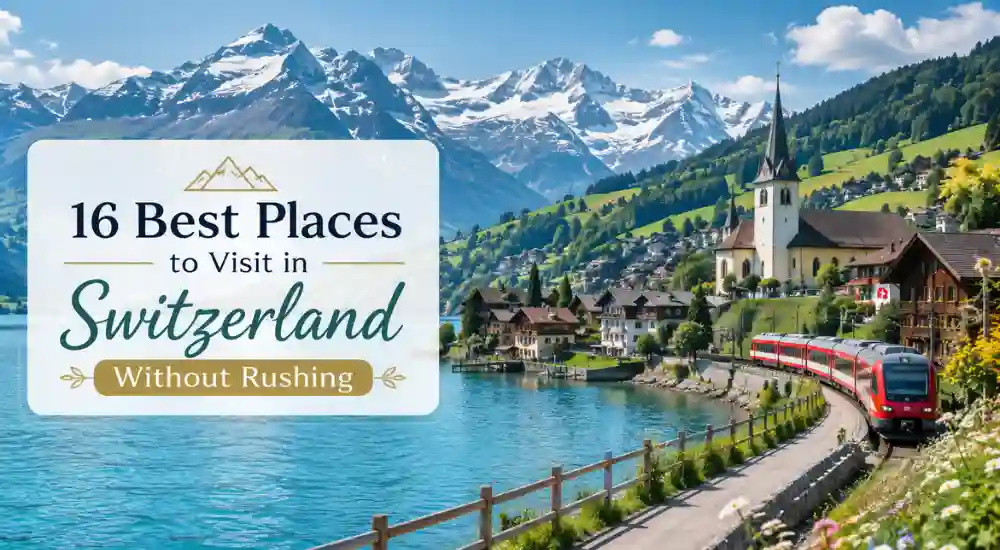 16 Best Places to Visit in Switzerland Without Rushing