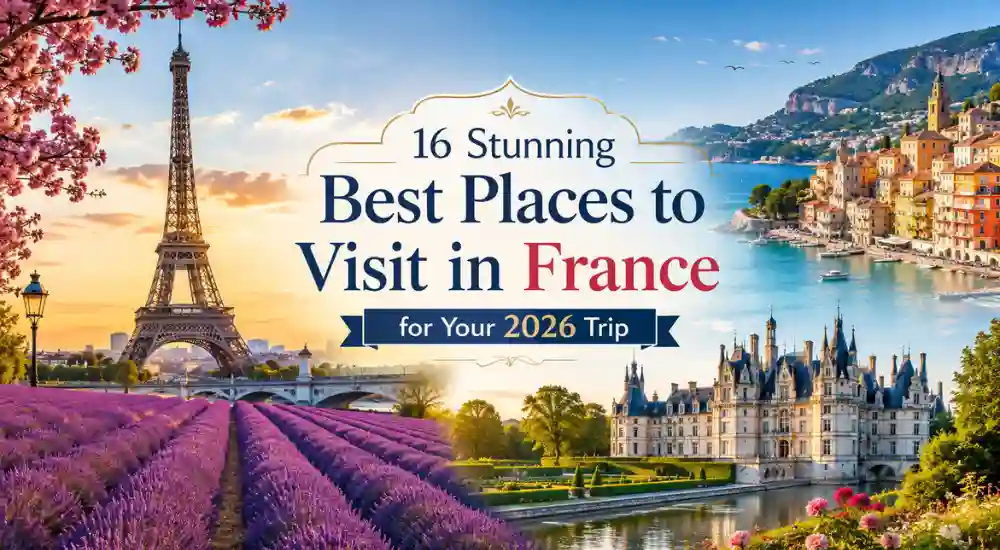 16 Stunning Best Places to Visit in France for Your 2026 Trip