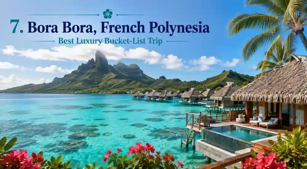 7. Bora Bora, French Polynesia — Best Luxury Bucket-List Trip