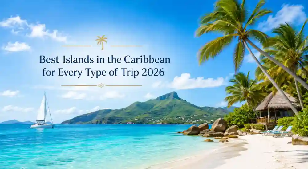 Best Islands in the Caribbean for Every Type of Trip 2026