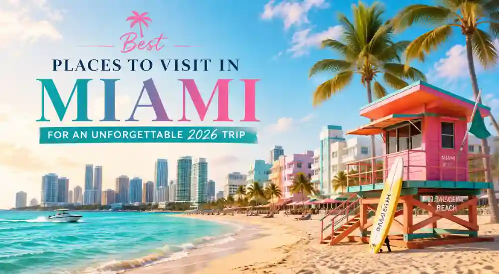 Best Places to Visit in Miami for an Unforgettable 2026 Trip
