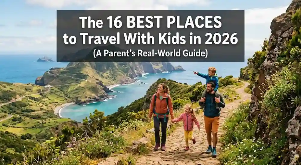 The 16 Best Places to Travel With Kids in 2026 (A Parent's Real-World Guide)