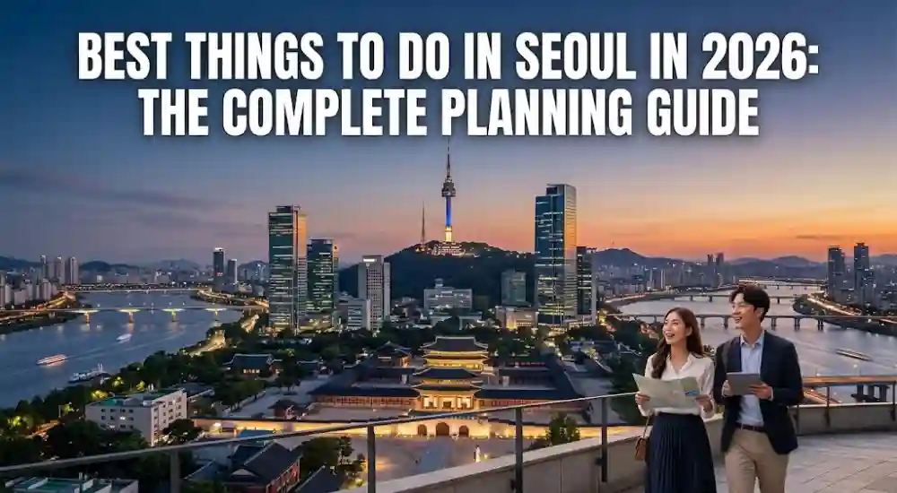 Best Things to Do in Seoul in 2026_ The Complete Planning Guide